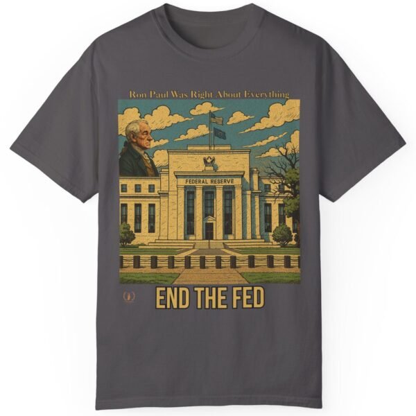 Ron Paul Was Right About Everything - End The Fed T-Shirt - Unisex Garment-Dyed T-shirt